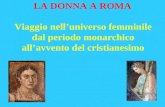 LA DONNA A ROMA Viaggio nelluniverso femminile dal periodo monarchico allavvento del cristianesimo.