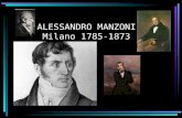 ALESSANDRO MANZONI Milano 1785-1873. 1785: nasce a Milano dal conte Pietro Manzoni e da Giulia Beccaria 1791: allontanamento della madre 1796-98: studia.