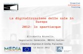 La digitalizzazione delle sale in Europa 2012: lo spartiacque Elisabetta Brunella, Segretario Generale, MEDIA Salles Cinema e Impresa in Sicilia, Palermo.
