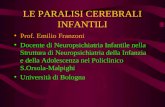LE PARALISI CEREBRALI INFANTILI Prof. Emilio Franzoni Docente di Neuropsichiatria Infantile nella Struttura di Neuropsichiatria della Infanzia e della.
