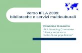 Verso IFLA 2009: biblioteche e servizi multiculturali Domenico Ciccarello IFLA Standing Committee Library services to multicultural populations.
