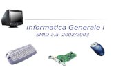 Informatica Generale I SMID a.a. 2002/2003. Docente Giorgio Delzanno Ufficio 104 – I piano Dipartimento di Informatica e Sc. Inf. Tel. 010-3536638 E-mail: