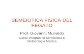 SEMEIOTICA FISICA DEL FEGATO Prof. Giovanni Murialdo Corso integrato di Semeiotica e Metodologia Medica.