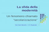 La sfida della modernità Un fenomeno chiamato secolarizzazione Don Carlo Marcello – C. E. Regionale.