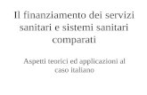 Il finanziamento dei servizi sanitari e sistemi sanitari comparati Aspetti teorici ed applicazioni al caso italiano.