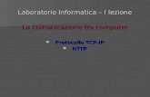 Laboratorio Informatica â€“ I lezione La comunicazione tra computer Protocollo TCP-IP Protocollo TCP-IP HTTP HTTP