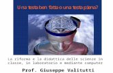 La riforma e la didattica delle scienze in classe, in laboratorio e mediante computer Prof. Giuseppe Valitutti.