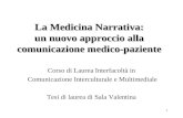 1 La Medicina Narrativa: un nuovo approccio alla comunicazione medico-paziente Corso di Laurea Interfacoltà in Comunicazione Interculturale e Multimediale.