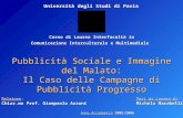 Università degli Studi di Pavia Corso di Laurea Interfacoltà in Comunicazione Interculturale e Multimediale Pubblicità Sociale e Immagine del Malato: Il.