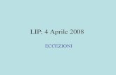 LIP: 4 Aprile 2008 ECCEZIONI. Eccezioni Come si definiscono eccezioni Come si lanciano Come si gestiscono (gestione esplicita o di default)