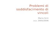 Problemi di soddisfacimento di vincoli Maria Simi a.a. 2005/2006.