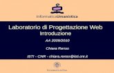 Laboratorio di Progettazione Web Introduzione AA 2009/2010 Chiara Renso ISTI - CNR - chiara.renso@isti.cnr.it.