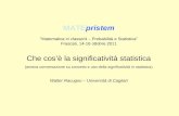 MATEpristem Matematica in classe/4 – Probabilità e Statistica Frascati, 14-16 ottobre 2011 Che cosè la significatività statistica (amena conversazione.