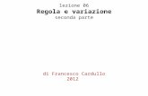 Lezione 06 Regola e variazione seconda parte di Francesco Cardullo 2012.