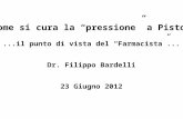 Come si cura la pressione a Pistoia...il punto di vista del Farmacista... Dr. Filippo Bardelli 23 Giugno 2012.