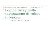 AGENTI CHE RAGIONANO LOGICAMENTE Logica fuzzy nella navigazione di robot autonomi E.Mumolo mumolo@units.it.
