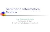 Seminario Informatica Grafica Ing. Tommaso Coviello Politecnico di Bari E-mail: coviello@deemail.poliba.it.