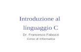 Introduzione al linguaggio C Dr. Francesco Fabozzi Corso di Informatica.