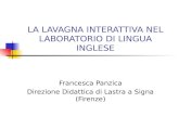 LA LAVAGNA INTERATTIVA NEL LABORATORIO DI LINGUA INGLESE Francesca Panzica Direzione Didattica di Lastra a Signa (Firenze)