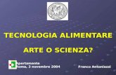 TECNOLOGIA ALIMENTARE ARTE O SCIENZA? Franco Antoniazzi < Apertamente Roma, 3 novembre 2004.
