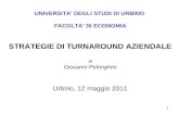 1 UNIVERSITA DEGLI STUDI DI URBINO FACOLTA DI ECONOMIA STRATEGIE DI TURNAROUND AZIENDALE di Giovanni Pelonghini Urbino, 12 maggio 2011.