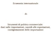 Economia internazionale -8- -8- Strumenti di politica commerciale: dazi sulle importazioni, sussidi alle esportazioni, contigentamenti delle importazioni.