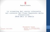 Lo screening del cancro colonretto nel contesto del Piano Regionale della Prevenzione 2010-2011 in Umbria Perugia 06.10.2011 Mariadonata Giaimo Servizio.