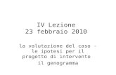 IV Lezione 23 febbraio 2010 la valutazione del caso - le ipotesi per il progetto di intervento il genogramma.