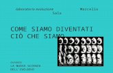 Laboratorio evoluzione Marcello Sala COME SIAMO DIVENTATI CIÒ CHE SIAMO ovvero LA NUOVA SCIENZA DELLEVO-DEVO.