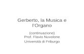 Gerberto, la Musica e lOrgano (continuazione) Prof. Flavio Nuvolone Università di Friburgo.