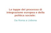 Le tappe del processo di integrazione europea e della politica sociale: Da Roma a Lisbona.