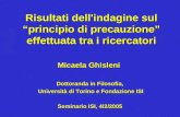 Risultati dell'indagine sul principio di precauzione effettuata tra i ricercatori Micaela Ghisleni Dottoranda in Filosofia, Università di Torino e Fondazione.