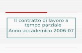 Il contratto di lavoro a tempo parziale Anno accademico 2006-07.