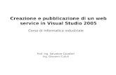 Corso di Informatica industriale Creazione e pubblicazione di un web service in Visual Studio 2005 Prof. Ing. Salvatore Cavalieri Ing. Giovanni Cutuli.