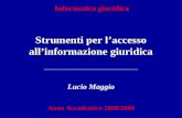 Informatica giuridica Strumenti per laccesso allinformazione giuridica Lucio Maggio Anno Accademico 2008/2009.