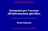 Informatica giuridica Strumenti per laccesso allinformazione giuridica Nicola Palazzolo Anno Accademico 2007/2008.