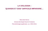 LA DISLESSIA : QUANDO E COSI DIFFICILE IMPARARE… Marcella Renis Università degli Studi di Catania Psicobiologia applicata- a.a. 2010-2011.