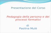 Presentazione del Corso Pedagogia della persona e dei processi formativi di Paolina Mulè 1.