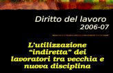 Diritto del lavoro 2006-07 Lutilizzazione indiretta dei lavoratori tra vecchia e nuova disciplina.