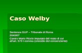 Caso Welby Sentenza GUP – Tribunale di Roma 2040/07 Contro Mario Riccio Imputato del reato di cui allart. 579 I comma (omicidio del consenziente)