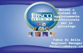 EBSCO Publishing Fabio Di Bello Regional Manager fdibello@ebsco.com Metodi e sistemi di aggiornamento professionale per lo psicologo