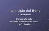 Il principio del Bene comune Compendio della Dottrina Sociale della Chiesa nn° 164-170.
