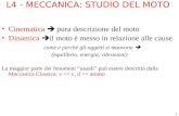 1 L4 - MECCANICA: STUDIO DEL MOTO Cinematica pura descrizione del moto Dinamica il moto è messo in relazione alle cause come e perchè gli oggetti si muovono.