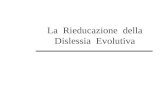 La Rieducazione della Dislessia Evolutiva. F81 - Disturbi evolutivi specifici delle abilità scolastiche F81.0 – Disturbo specifico di lettura F81.1 –