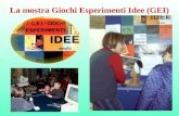 La mostra Giochi Esperimenti Idee (GEI). Laboratori cognitivi Offrono contributi almeno su tre piani.