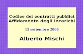 1 Codice dei contratti pubblici Affidamento degli incarichi 13 settembre 2006 Alberto Mischi.