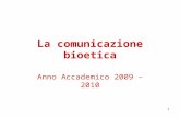 1 La comunicazione bioetica Anno Accademico 2009 – 2010.