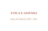 1 ETICA E AZIENDA Anno Accademico 2010 – 2011. 2 Etica della comunicazione Letica della comunicazione è la disciplina che individua e approfondisce e.