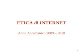 1 ETICA di INTERNET Anno Accademico 2009 – 2010. 2 Le tecniche della comunicazione,vecchie o nuove che siano, interagiscono da sempre con il pensiero.