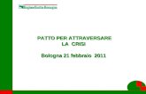 PATTO PER ATTRAVERSARE LA CRISI PATTO PER ATTRAVERSARE LA CRISI Bologna 21 febbraio 2011.